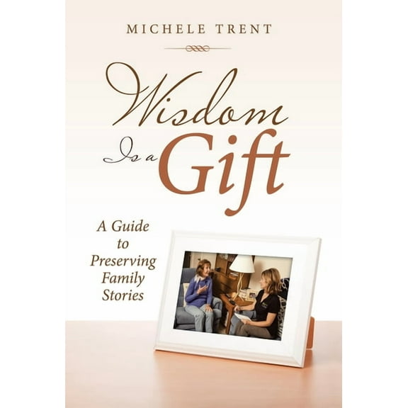 Wisdom Is a Gift : A Guide to Preserving Family Stories