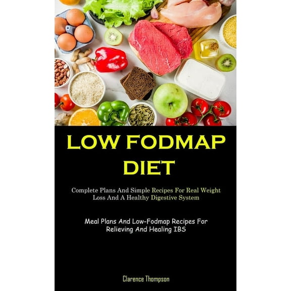 Low Fodmap Diet: Complete Plans And Simple Recipes For Real Weight Loss And A Healthy Digestive System (Meal Plans And L, (Paperback)