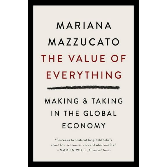 The Value of Everything: Making and Taking in the Global Economy, (Paperback)