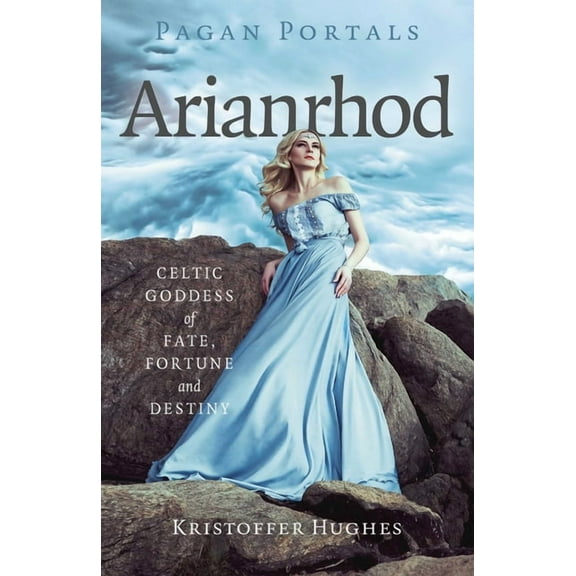 Pagan Portals Pagan Portals - Arianrhod: Celtic Goddess of Fate, Fortune and Destiny, (Paperback)