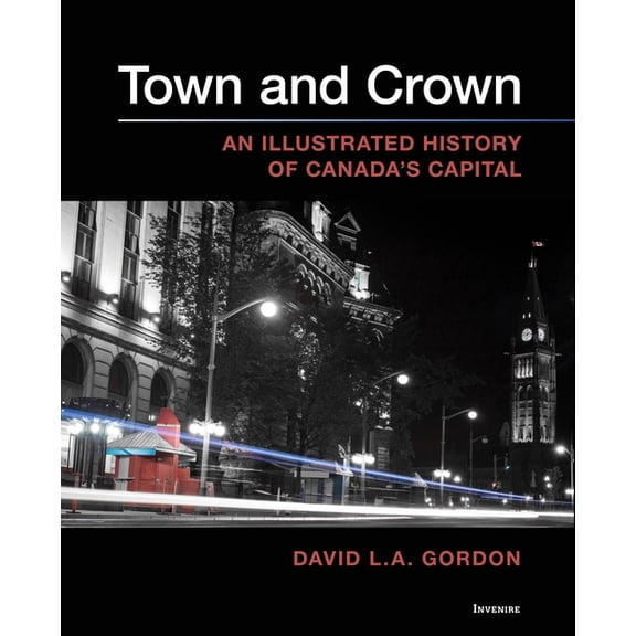 Invenire Town and Crown: An Illustrated History of Canada's Capital, (Paperback)
