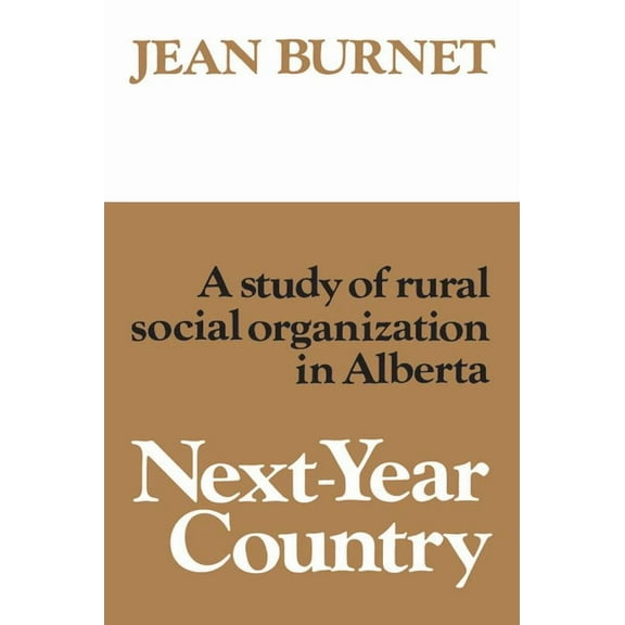 Next-Year Country: A Study of Rural Social Organization in Alberta, (Paperback)