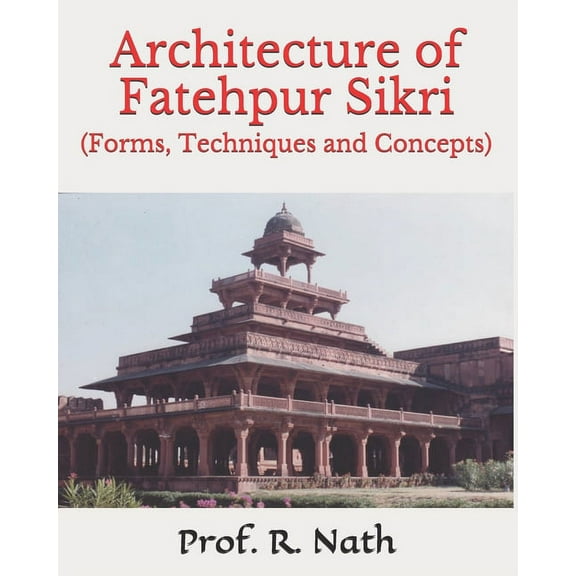 Architecture of Fatehpur Sikri: (Forms, Techniques and Concepts), (Paperback)