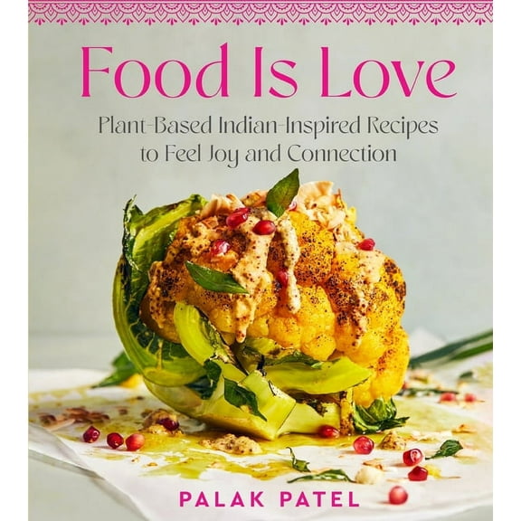 Food Is Love: Plant-Based Indian-Inspired Recipes to Feel Joy and Connection, (Hardcover)