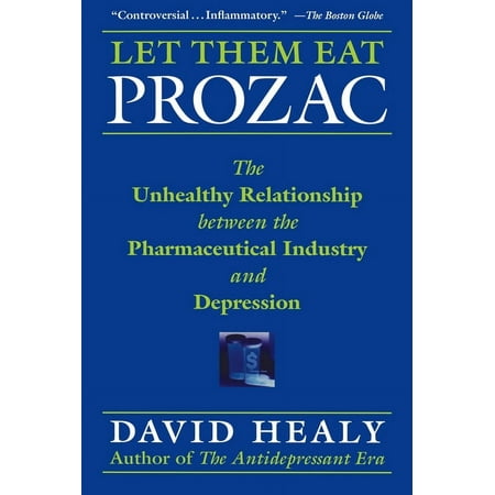 Medicine Culture and History Let Them Eat Prozac: The Unhealthy Relationship Between the Pharmaceutical Industry and Depression (Paperback)