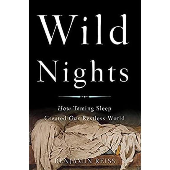 Pre-Owned Wild Nights: How Taming Sleep Created Our Restless World (Hardcover) 0465061958 9780465061952