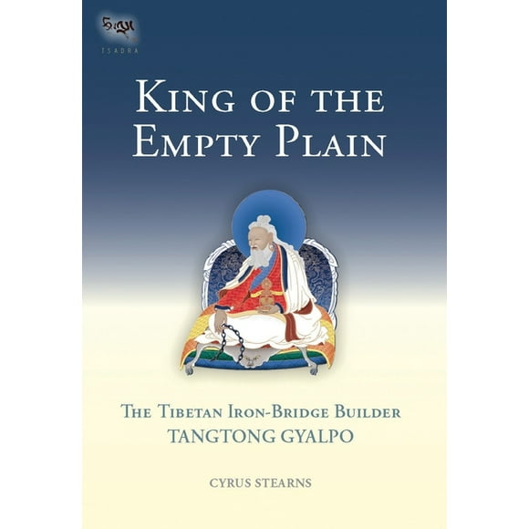 Tsadra: King of the Empty Plain : The Tibetan Iron Bridge Builder Tangtong Gyalpo (Series #6) (Hardcover)