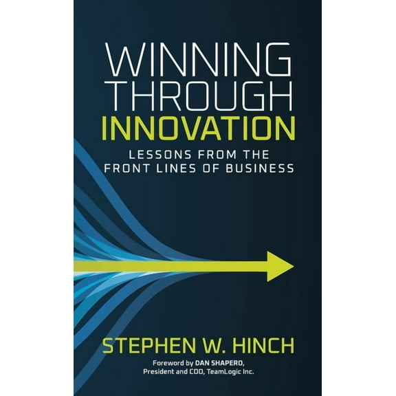 Winning through Innovation: Lessons from the Front Lines of Business, (Hardcover)
