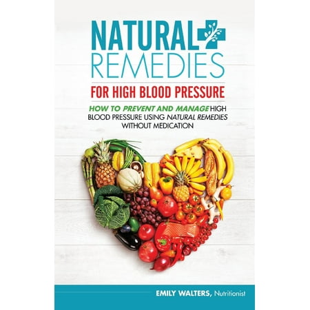 Natural Remedies for High Blood Pressure: How to Prevent and Manage High Blood Pressure Using Natural Remedies Without Medication