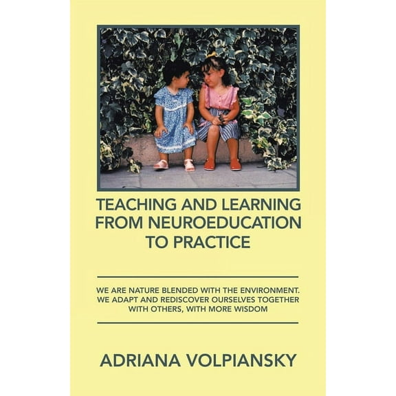 Teaching and Learning from Neuroeducation to Practice: We Are Nature Blended with the Environment. We Adapt and Rediscov, (Paperback)