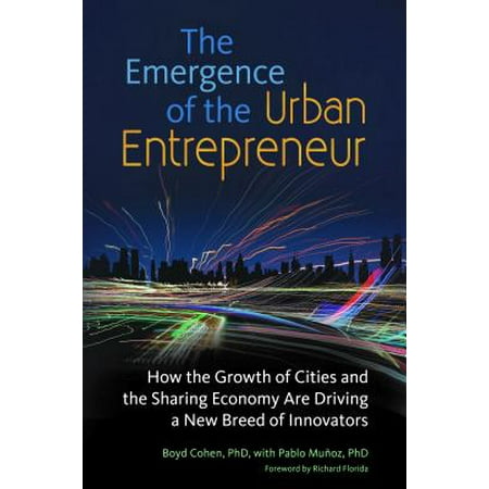The Emergence of the Urban Entrepreneur : How the Growth of Cities and the Sharing Economy Are Driving a New Breed of