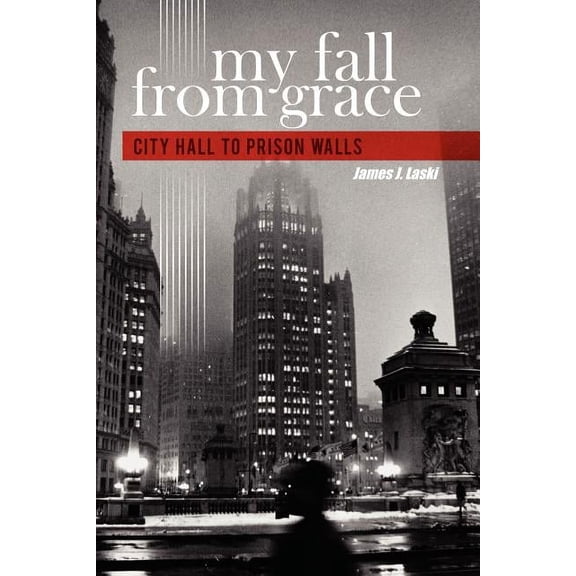 My Fall from Grace : City Hall to Prison Walls