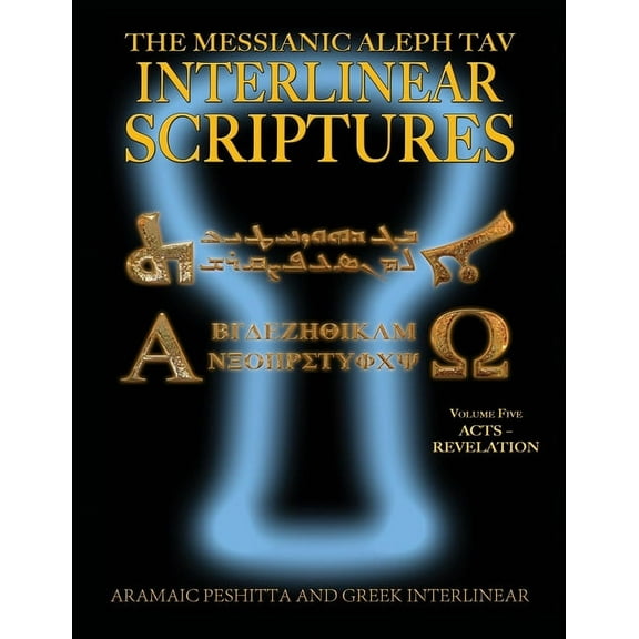 Messianic Aleph Tav Interlinear Scriptur Messianic Aleph Tav Interlinear Scriptures (MATIS) Volume Five Acts-Revelation, Aramaic Peshitta-Greek-Hebrew-Phonetic T, Book 5, (Paperback)