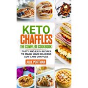 Keto Chaffles: the Complete Cookbook! Tasty and Easy Recipes to Enjoy Your Delicious Low Carb Chaffles