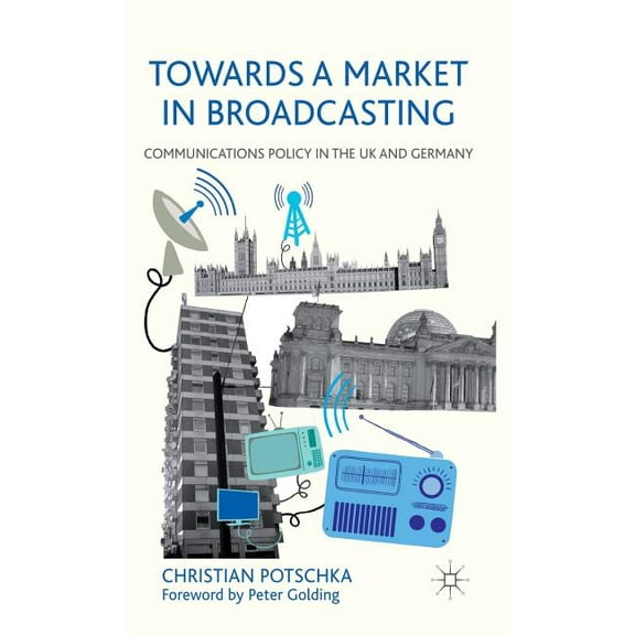 Towards a Market in Broadcasting: Communications Policy in the UK and Germany, (Hardcover)