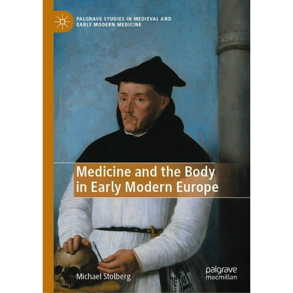 Palgrave Studies in Medieval and Early M Medicine and the Body in Early Modern Europe, (Hardcover)