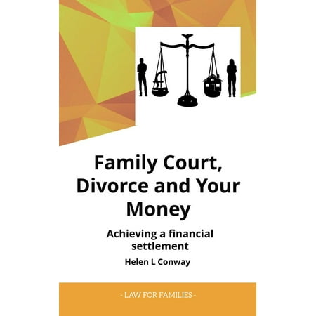 Family Court, Divorce and Your Money - Achieving a Financial Setllement -