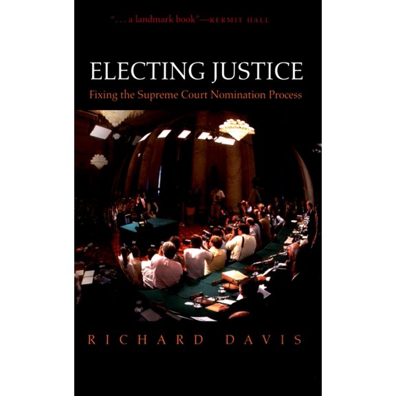 Electing Justice: Fixing the Supreme Court Nomination Process, (Paperback)