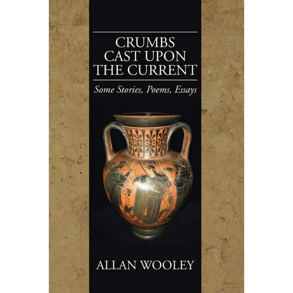 Crumbs Cast upon the Current : Some Stories, Poems, Essays