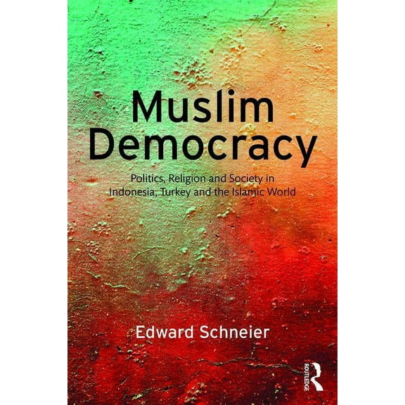 Muslim Democracy: Politics, Religion and Society in Indonesia, Turkey and the Islamic World, (Paperback)