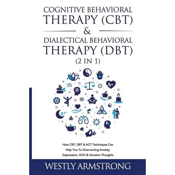 Cognitive Behavioral Therapy (CBT) & Dialectical Behavioral Therapy (DBT) (2 in 1): How CBT, DBT & ACT Technique, (Paperback)