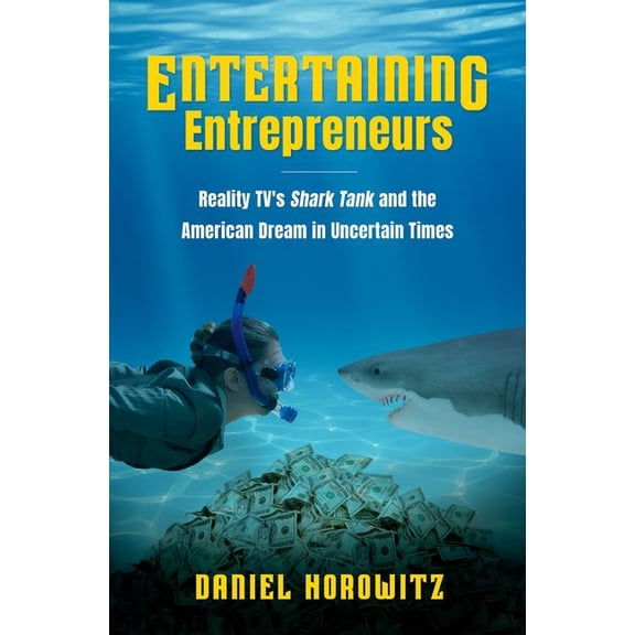 Entertaining Entrepreneurs: Reality Tv's Shark Tank and the American Dream in Uncertain Times, (Hardcover)