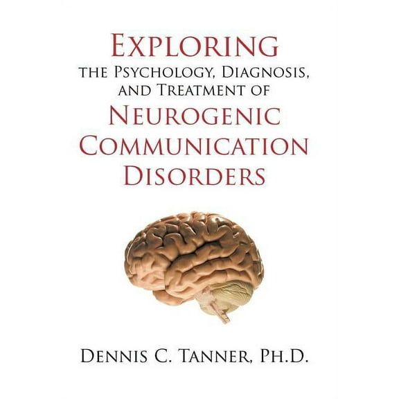 Exploring the Psychology, Diagnosis, and Treatment of Neurogenic Communication Disorders (Hardcover)
