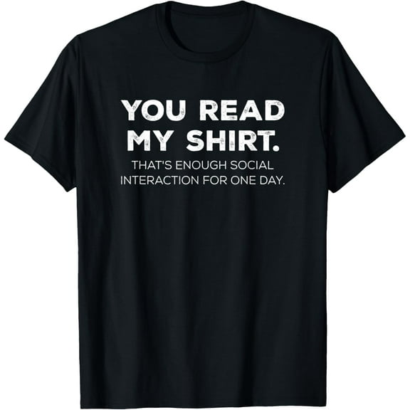 Thats Enough Social Interaction For 1 Day Funny You Read My T-ShirtMen's and women's gift, black and white T-shirt, size: Extra large S-4XL