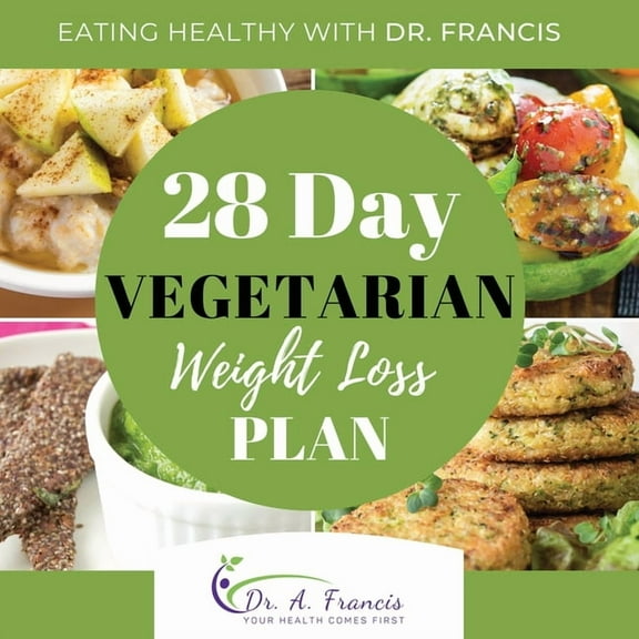 Eating Healthy with Dr. Francis: 28 Day Vegetarian Weight Loss Meal Plan, (Paperback)