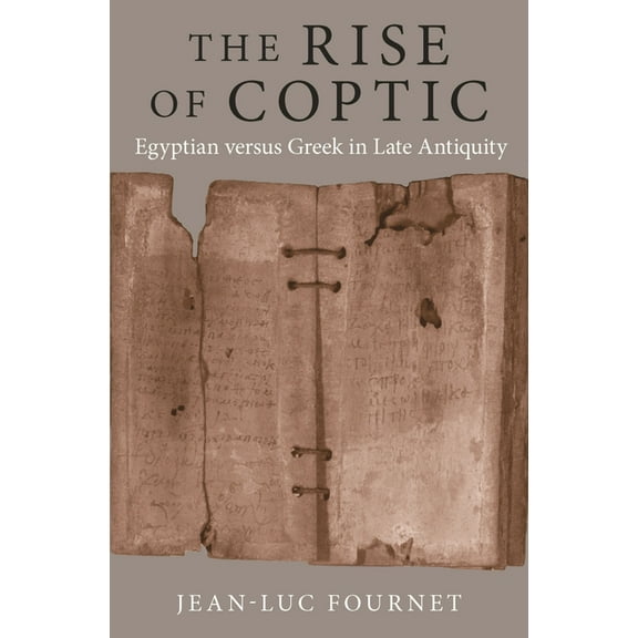 Rostovtzeff Lectures The Rise of Coptic: Egyptian Versus Greek in Late Antiquity, Book 1, (Hardcover)