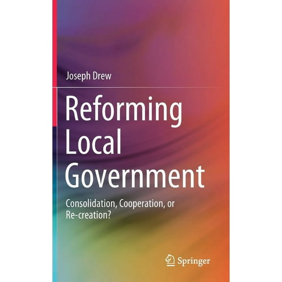 Reforming Local Government: Consolidation, Cooperation, or Re-Creation?, (Hardcover)