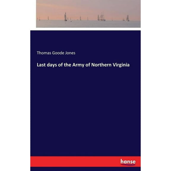 Last days of the Army of Northern Virginia, (Paperback)