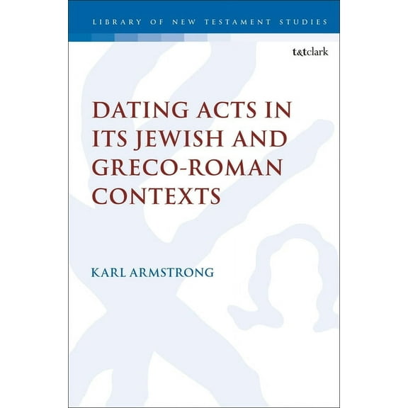Library of New Testament Studies Dating Acts in Its Jewish and Greco-Roman Contexts, Book 637, (Hardcover)