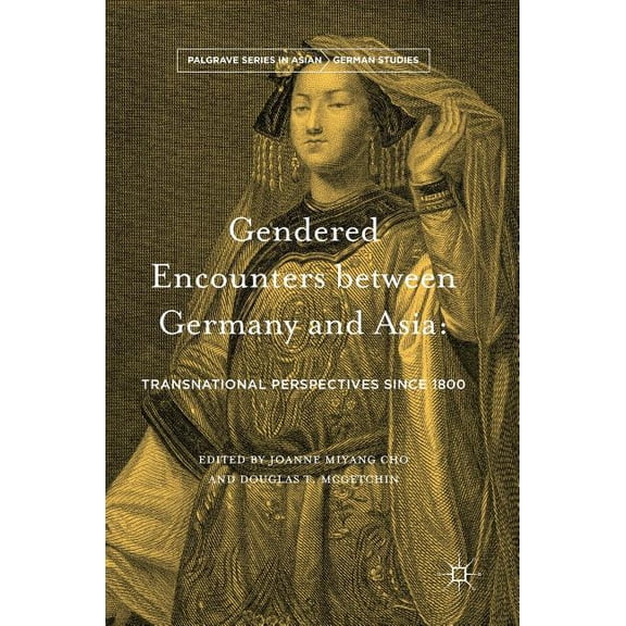 Palgrave Asian German Studies Gendered Encounters Between Germany and Asia: Transnational Perspectives Since 1800, (Hardcover)