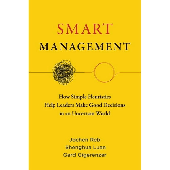 Smart Management: How Simple Heuristics Help Leaders Make Good Decisions in an Uncertain World, (Paperback)