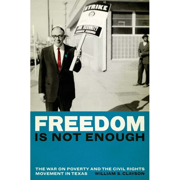 Freedom Is Not Enough: The War on Poverty and the Civil Rights Movement in Texas, (Paperback)