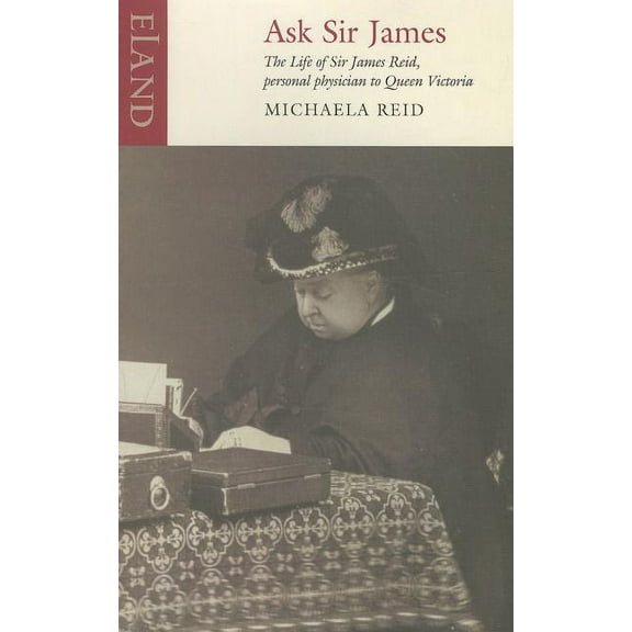 Ask Sir James: The Life of James Reid, personal physician to Queen Victoria, (Paperback)