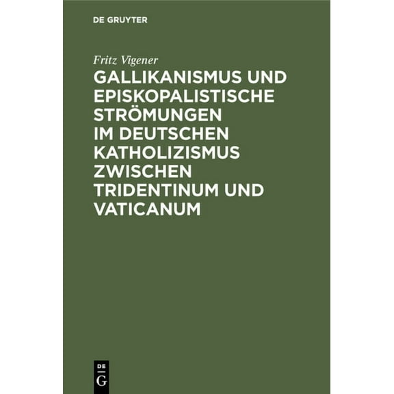 Gallikanismus Und Episkopalistische Strömungen Im Deutschen Katholizismus Zwischen Tridentinum Und Vaticanum: Studien Zu, (Hardcover)