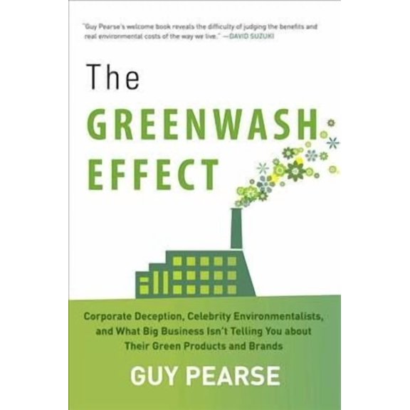 The Greenwash Effect : Corporate Deception, Celebrity Environmentalists, and What Big Business Isn?t Telling You about Their Green Products and Brands (Hardcover)