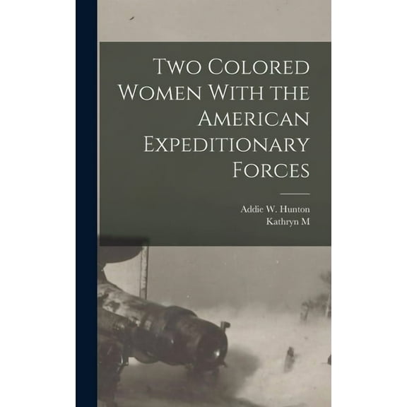 Two Colored Women With the American Expeditionary Forces (Hardcover) by Addie W Hunton, Kathryn M B 1878 Johnson