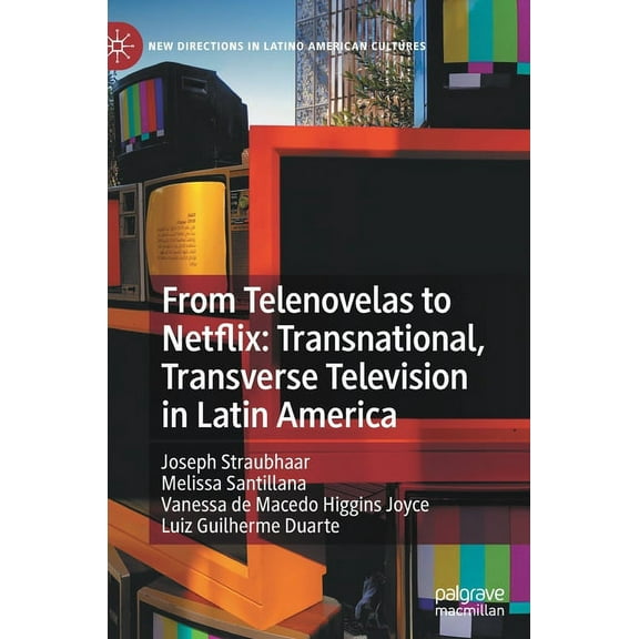New Directions in Latino American Cultur From Telenovelas to Netflix: Transnational, Transverse Television in Latin America, (Hardcover)