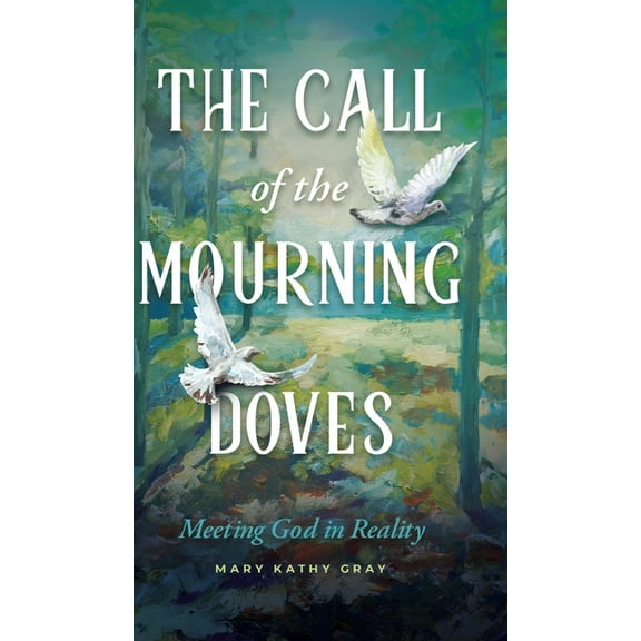 The Call of the Mourning Doves: Meeting God in Reality, (Hardcover)