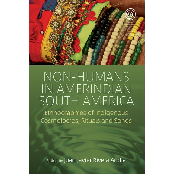 Easa Non-Humans in Amerindian South America: Ethnographies of Indigenous Cosmologies, Rituals and Songs, Book 37, (Paperback)