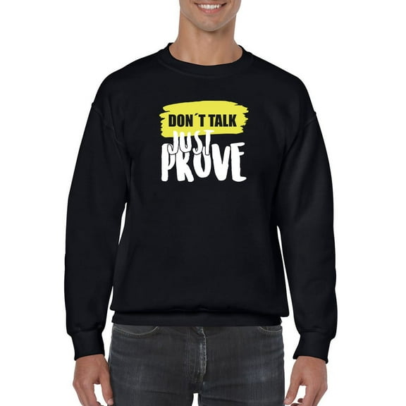 Don't Talk Just Prove Tagline Sweatshirt Men -GoatDeals Designs, Male 5X-Large