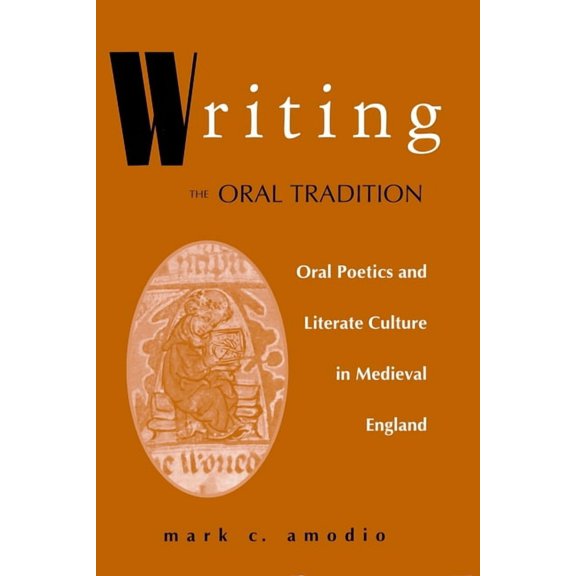 Poetics of Orality and Literacy Writing the Oral Tradition: Oral Poetics and Literate Culture in Medieval England, (Paperback)