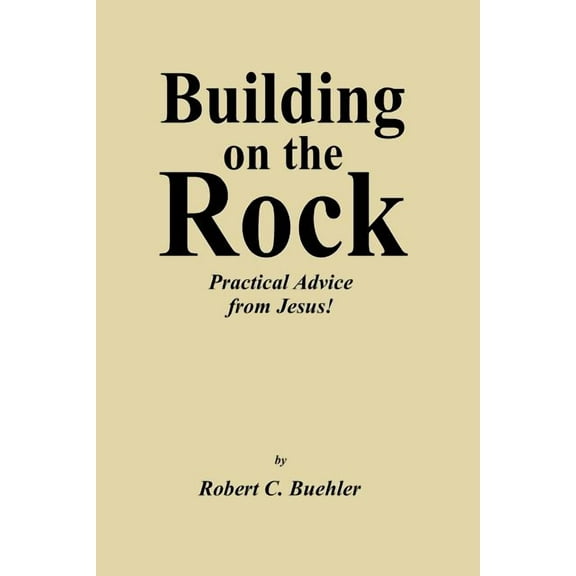 Building on the Rock : Practical Advice from Jesus