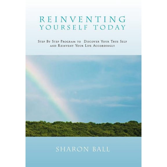 Reinventing Yourself Today: Step By Step Program to Discover Your True Self and Reinvent Your Life Accordingly (Hardcover)