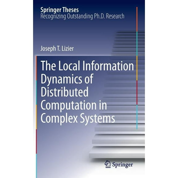 Springer Theses The Local Information Dynamics of Distributed Computation in Complex Systems, (Hardcover)