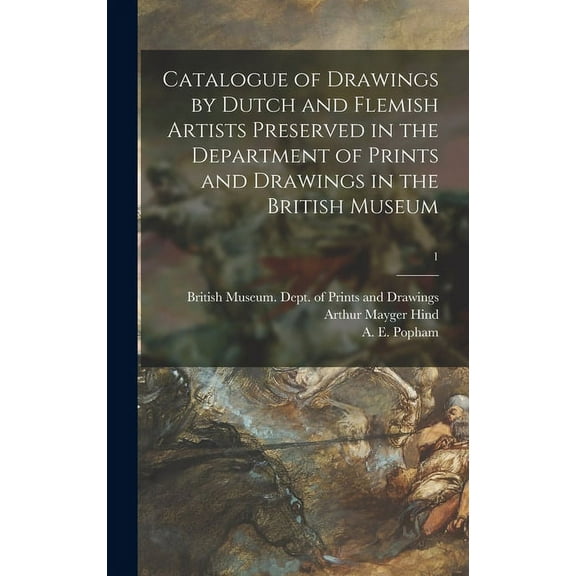 Catalogue of Drawings by Dutch and Flemish Artists Preserved in the Department of Prints and Drawings in the British Museum; 1 (Hardcover)