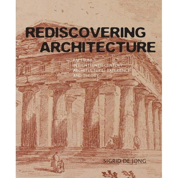 Rediscovering Architecture : Paestum in Eighteenth-Century Architectural Experience and Theory (Hardcover)